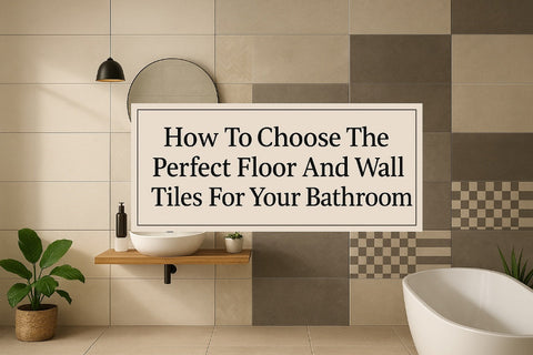 How To Choose The Perfect Floor And Wall Tiles For Your Bathroom