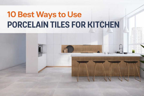 10 Best Ways to Use Porcelain Tiles for Kitchen